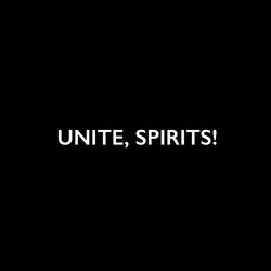 Unite, Spirits!