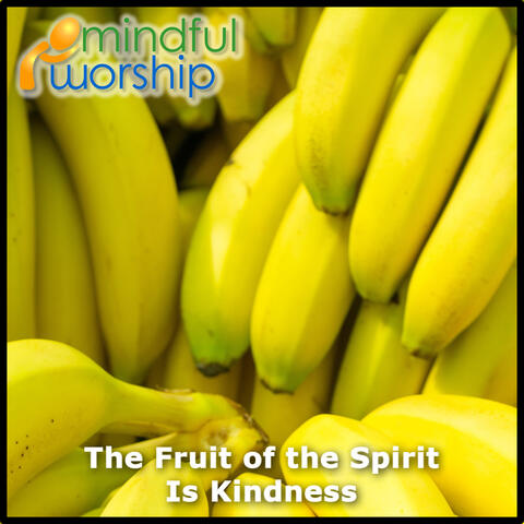 The Fruit of the Spirit Is Kindness
