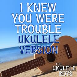 I Knew You Were Trouble