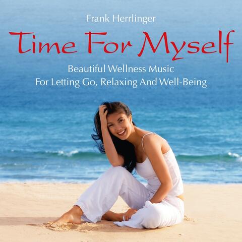 Time for Myself: Beautiful Music for Letting Go, Relaxing and Well-Being