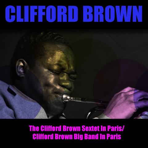 The Clifford Brown Sextet in Paris / Clifford Brown Big Band in Paris