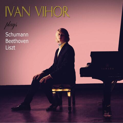 Ivan Vihor Plays Schumann, Beethoven, Liszt