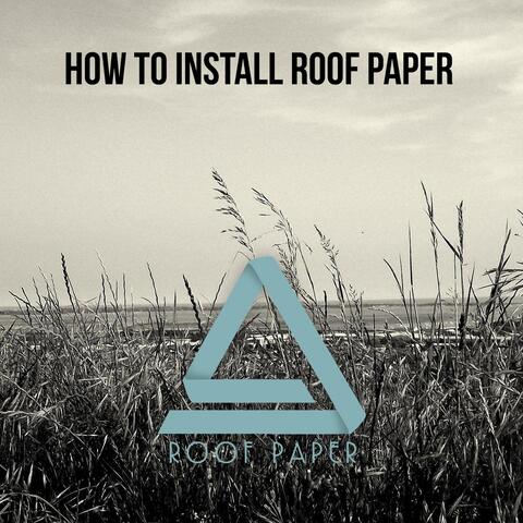 How To Install Roof Paper