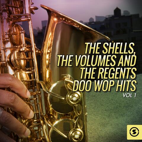 The Shells, The Volumes and The Regents Doo Wop Hits, Vol. 1
