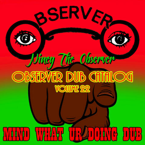 Observer Dub Catalog, Vol. 22 - Mind What Ur Doing Dub
