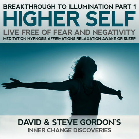 Higher Self Live Free of Fear and Negativity: Breakthrough to Illumination Part 1 Meditation