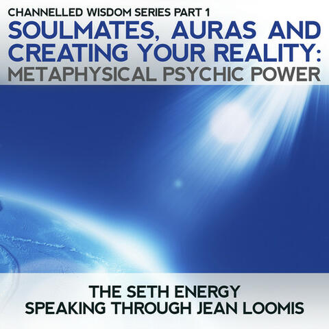 Soulmates, Auras and Creating Your Reality: Channelled Wisdom Series Part 1 Metaphysical Psychic