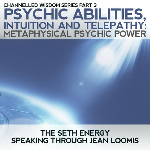 Psychic Abilities, Intuition & Telepathy: Channelled Wisdom Series Part 3 Metaphysical Psychic Power