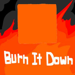 BURN IT DOWN