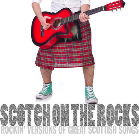 Scotch on the Rocks!: Rockin' Versions of Great Scottish Songs
