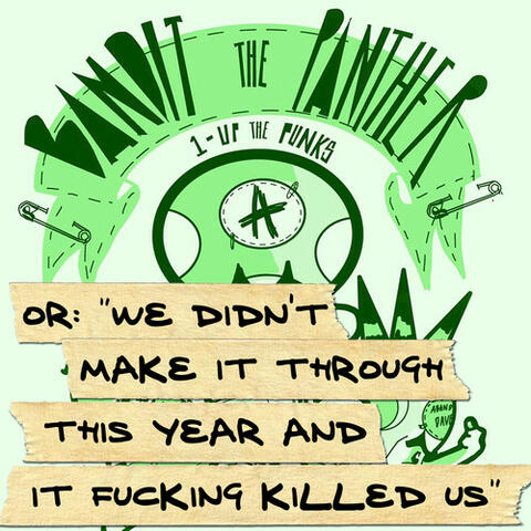 1-Up the Punks (Or: We Didn't Make It Through This Year and It Fucking Killed Us)