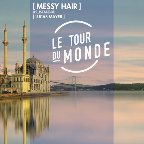 Messy Hair | Le Tour du Monde #5 Istanbul - Single
