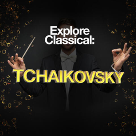 Explore Classical: Tchaikovsky