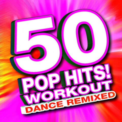 50 Pop Hits! Workout – Dance Remixed