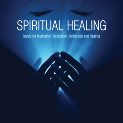 Spiritual Healing: Music for Meditation, Relaxation, Reflection and Healing