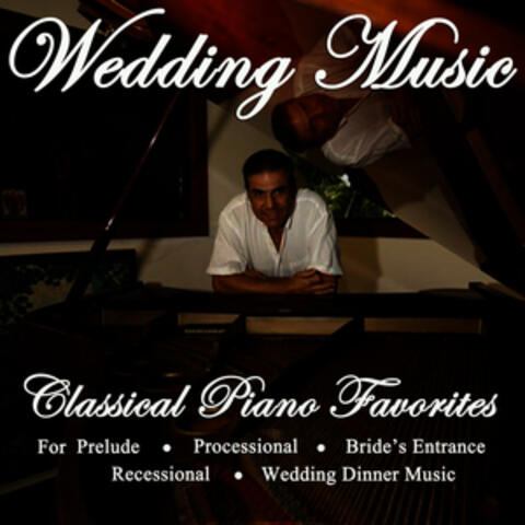 Wedding Music - Classical Piano Favorites for Prelude, Processional, Bride's Entrance, Recessional & Wedding Dinner Music