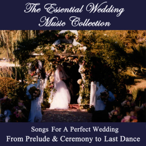 The Essential Wedding Music Collection - The Complete Collection for a Perfect Wedding - From Prelude & Ceremony to Last Dance