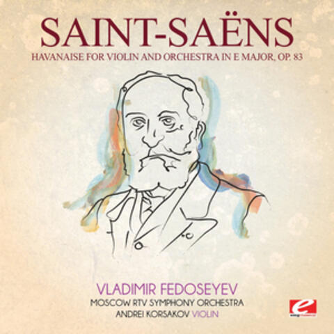 Saint-Saëns: Havanaise for Violin and Orchestra in E Major, Op. 83 (Digitally Remastered)