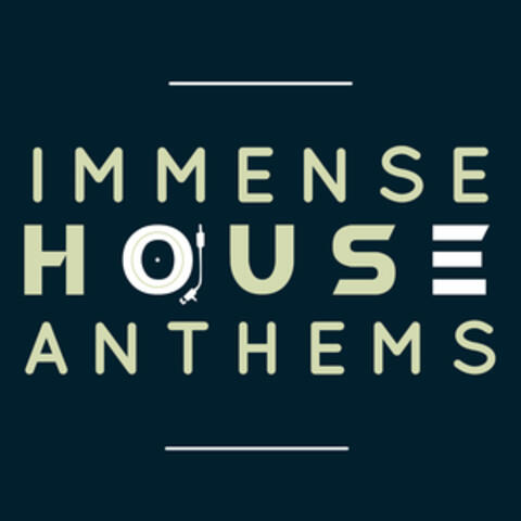 Immense House Anthems