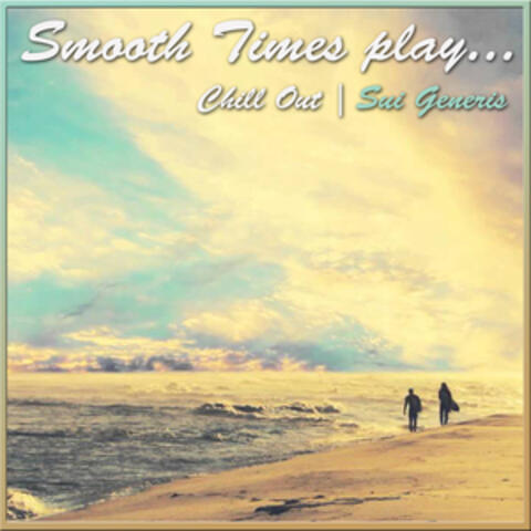 Smooth Times Play Chill Out Sui Generis