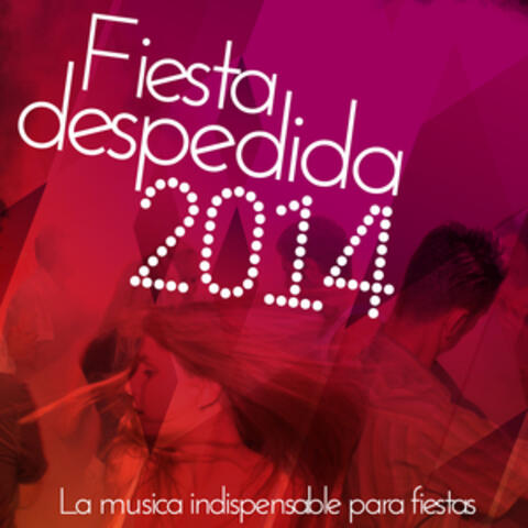 Fiesta Despedida 2014. La Música Indispensable para Fiestas