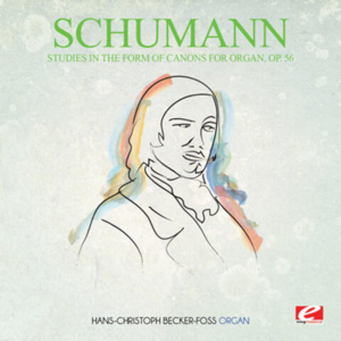 Schumann: Studies in the Form of Canons for Organ, Op. 56 (Digitally Remastered)