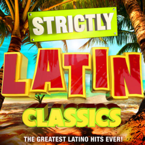 Strictly Latin Classics - The Greatest Latino Hits Ever!