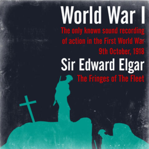 World War I - The only known sound recording of action in the First World War / Sir Edward Elgar: The Fringes of The Fleet