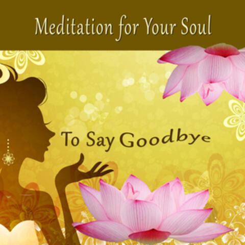 Meditation for Your Soul - To Say Goodbye