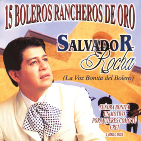 15 Boleros Rancheros de Oro - Salvador Rocha, La Voz Bonita del Bolero