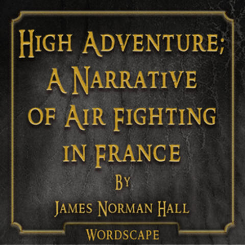 High Adventure; a Narrative of Air Fighting in France (By James Norman Hall)
