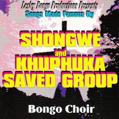 Lesley Bongo Productions Presents Songs Made Famous By Shongwe And Khuphuka Saved Group