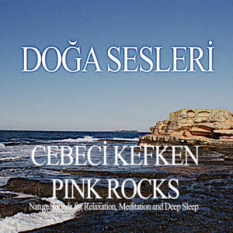 Cebeci Kefken Pink Rocks - Nature Sounds for Relaxation, Meditation and Deep Sleep
