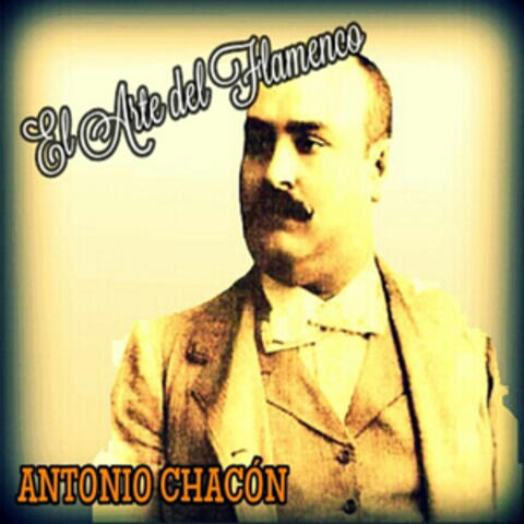 Antonio Chacón - El Arte del Flamenco