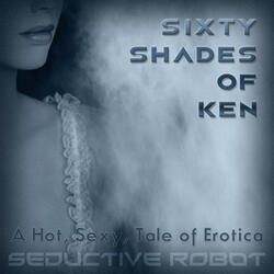 Sixty Shades of Ken (A Hot, Sexy Tale of Erotica)