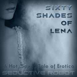 Sixty Shades of Lena (A Hot, Sexy Tale of Erotica)