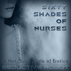 Sixty Shades of Nurses (A Hot, Sexy Tale of Erotica)