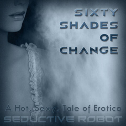 Sixty Shades of Change (A Hot, Sexy Tale of Erotica)