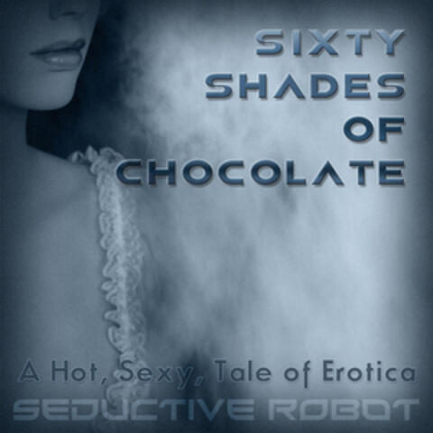 Sixty Shades of Chocolate (A Hot, Sexy Tale of Erotica)