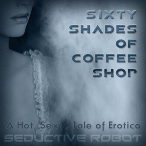 Sixty Shades of Coffee Shop (A Hot, Sexy Tale of Erotica)