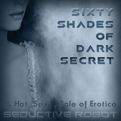 Sixty Shades of Dark Secret (A Hot, Sexy Tale of Erotica)