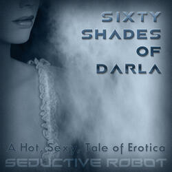 Sixty Shades of Darla (A Hot, Sexy Tale of Erotica)
