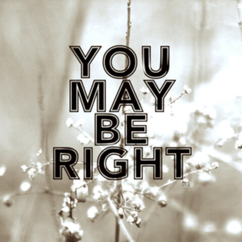 You May Be Right