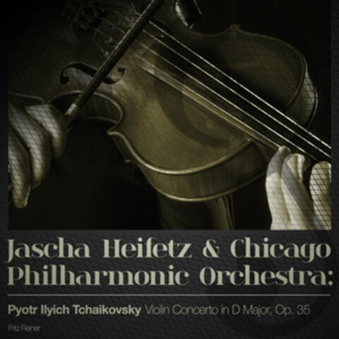 Jascha Heifetz & Chicago Philharmonic Orchestra: Tchaikovsky's Violin Concerto in D Major