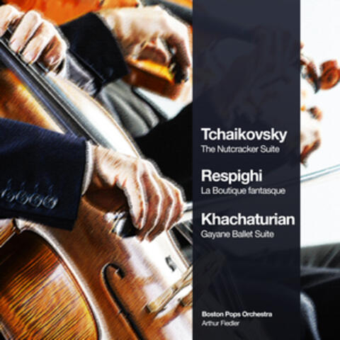 Tchaikovsky: The Nutcracker Suite - Respighi: La Boutique Fantasque - Khachaturian: Gayane Ballet Suite