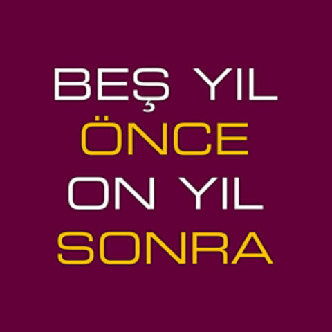 Beş Yıl Önce On Yıl Sonra