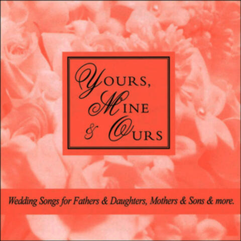 Yours, Mine & Ours - Wedding Songs for Fathers & Daughters, Mothers & Sons & More