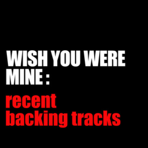 Wish You Were Mine: Recent Backing Tracks