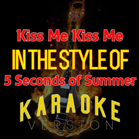 Kiss Me Kiss Me (In the Style of 5 Seconds of Summer) [Karaoke Version] - Single