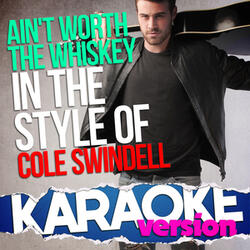 Ain't Worth the Whiskey (In the Style of Cole Swindell) [Karaoke Version]